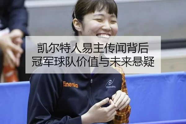凯尔特人易主传闻背后 冠军球队价值与未来悬疑